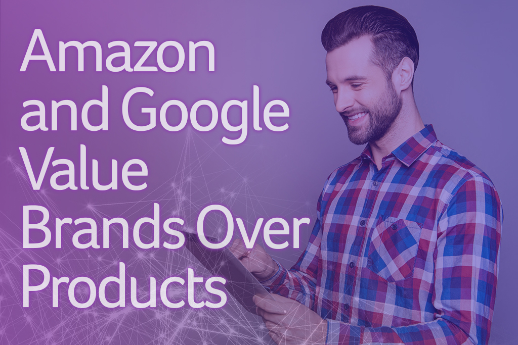 Amazon and Google Value Brands Over Products