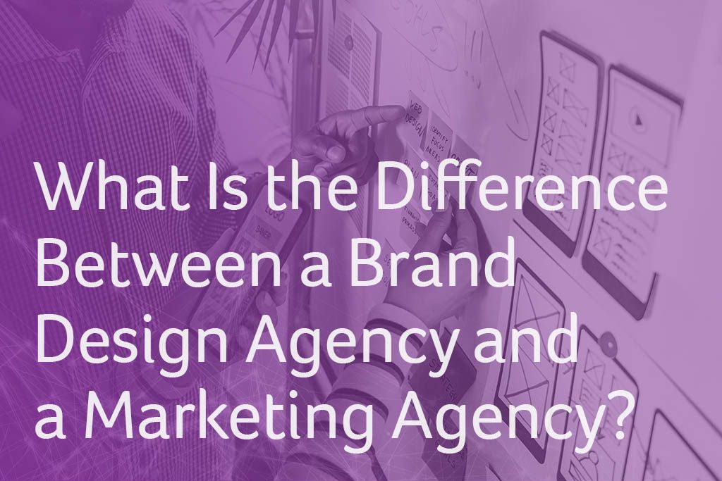 What Is The Difference Between a Brand Design Agency and a Marketing Agency?