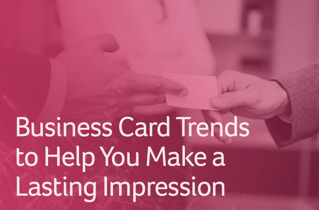 Business Card Trends to Help You Make a Lasting Impression