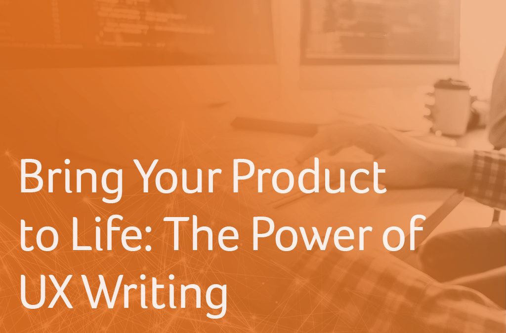 Bring Your Product to Life: The Power of UX Writing